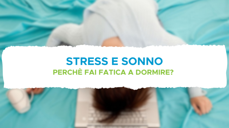 Stress e sonno: perchè fai fatica a dormire